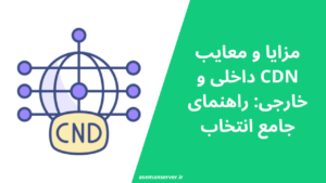 مزایا و معایب CDN داخلی و خارجی: راهنمای جامع انتخاب
